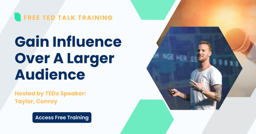 Gain Influence Over a Larger Audience, hosted by TEDx Speaker, Taylor Conroy - click to access free training